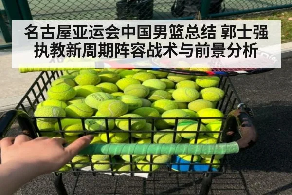 名古屋亚运会中国男篮总结 郭士强执教新周期阵容战术与前景分析